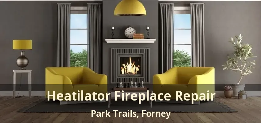 Heatilator Fireplace Repair Park Trails, Forney - TX