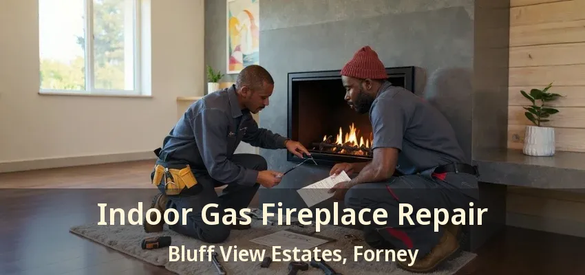 Indoor Gas Fireplace Repair Bluff View Estates, Forney - TX