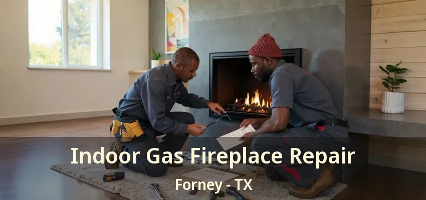 Indoor Gas Fireplace Repair Forney - TX