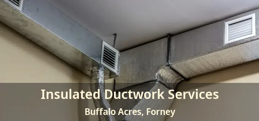 Insulated Ductwork Services Buffalo Acres, Forney - TX