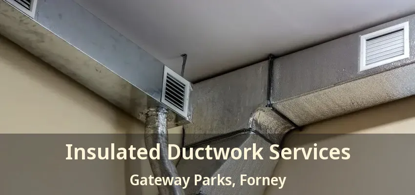 Insulated Ductwork Services Gateway Parks, Forney - TX