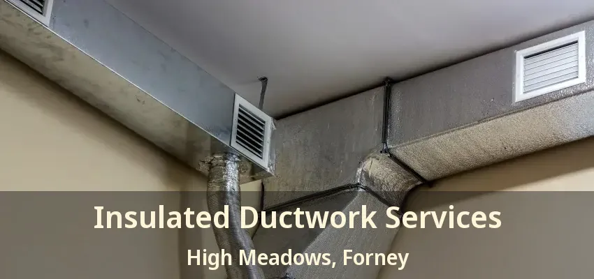 Insulated Ductwork Services High Meadows, Forney - TX