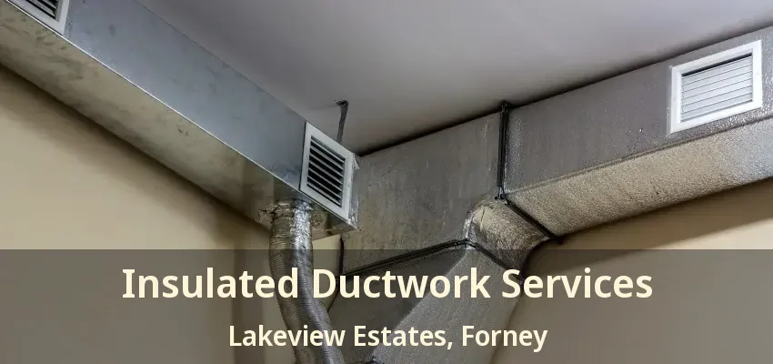 Insulated Ductwork Services Lakeview Estates, Forney - TX