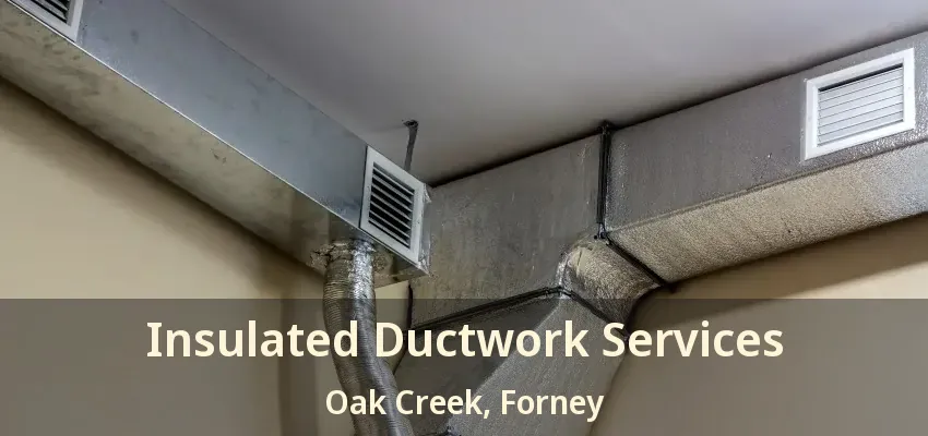 Insulated Ductwork Services Oak Creek, Forney - TX