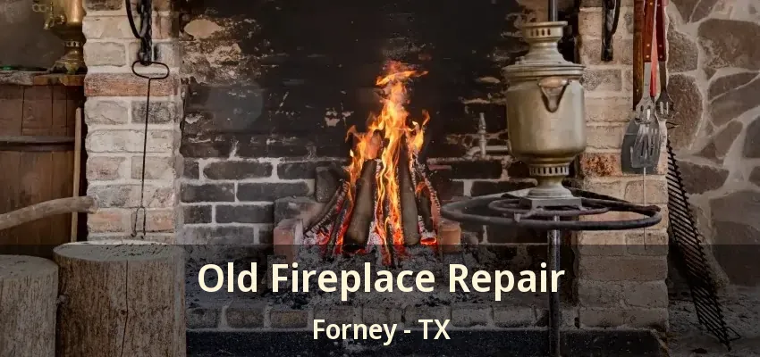 Old Fireplace Repair Forney - TX