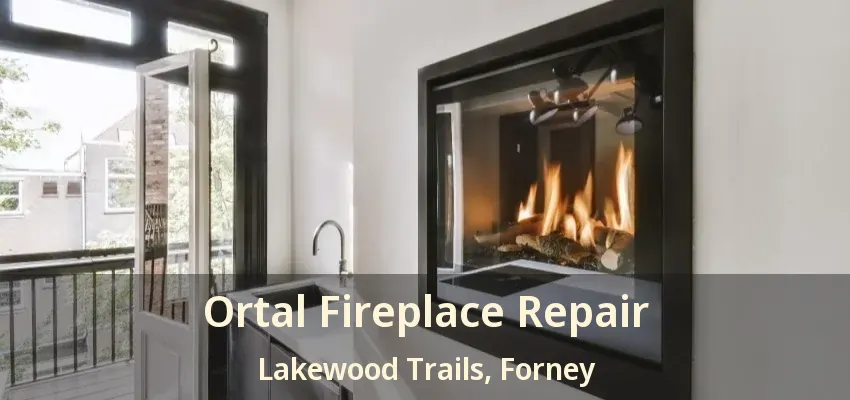 Ortal Fireplace Repair Lakewood Trails, Forney - TX