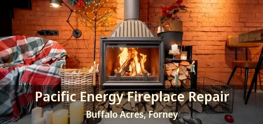 Pacific Energy Fireplace Repair Buffalo Acres, Forney - TX