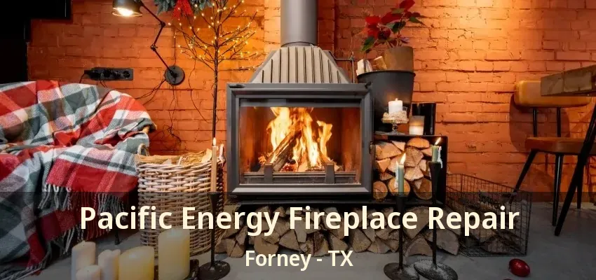 Pacific Energy Fireplace Repair Forney - TX