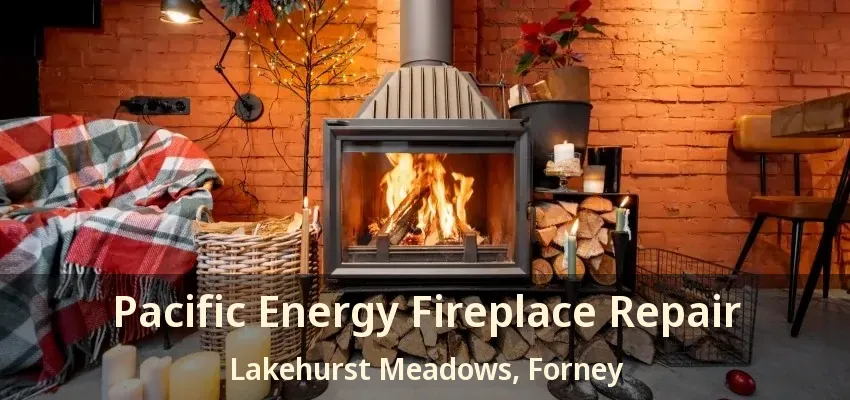 Pacific Energy Fireplace Repair Lakehurst Meadows, Forney - TX