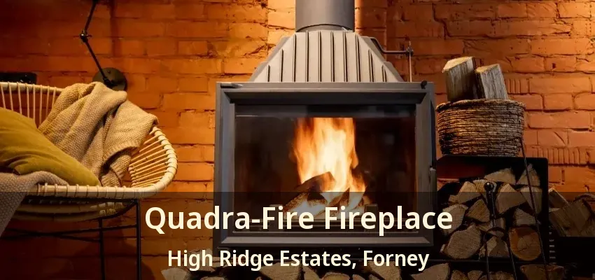 Quadra-Fire Fireplace High Ridge Estates, Forney - TX