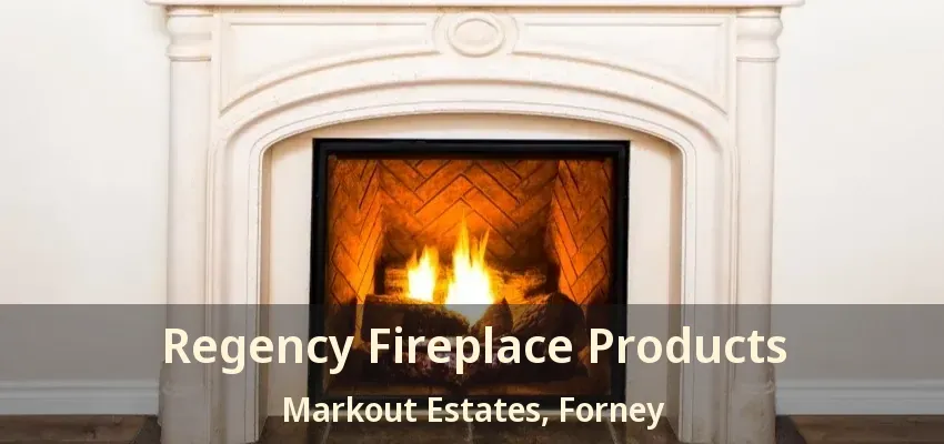 Regency Fireplace Products Markout Estates, Forney - TX
