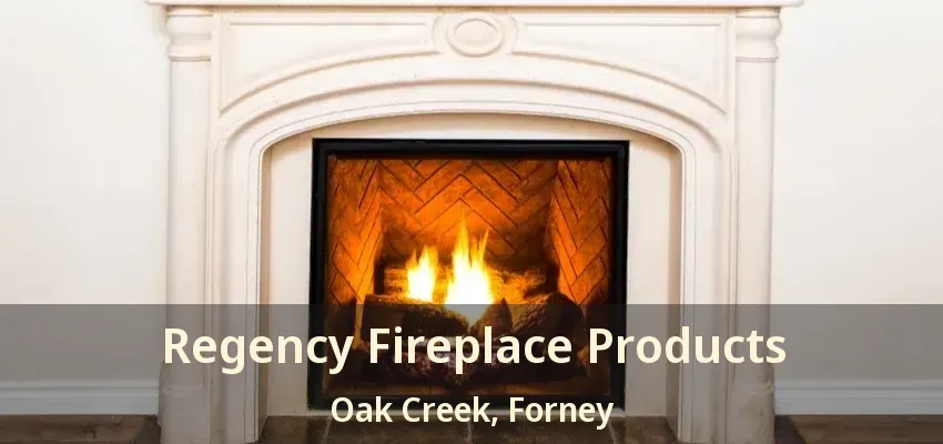 Regency Fireplace Products Oak Creek, Forney - TX