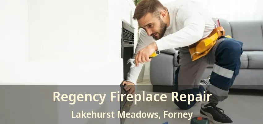 Regency Fireplace Repair Lakehurst Meadows, Forney - TX