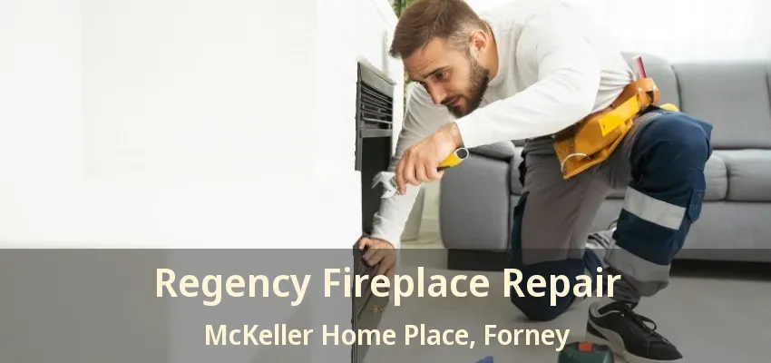 Regency Fireplace Repair McKeller Home Place, Forney - TX