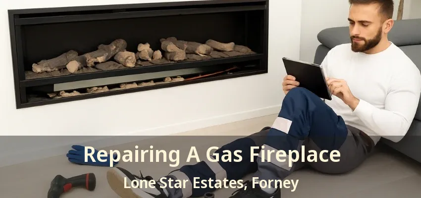 Repairing A Gas Fireplace Lone Star Estates, Forney - TX