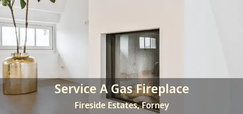 Service A Gas Fireplace Fireside Estates, Forney - TX