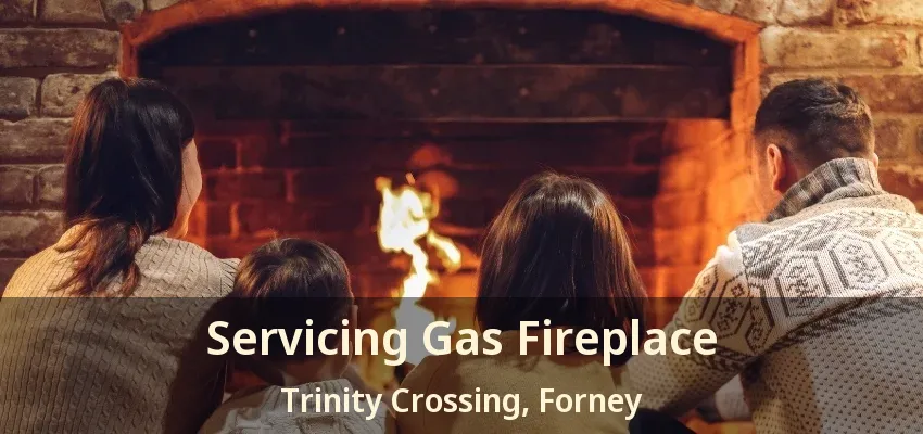 Servicing Gas Fireplace Trinity Crossing, Forney - TX