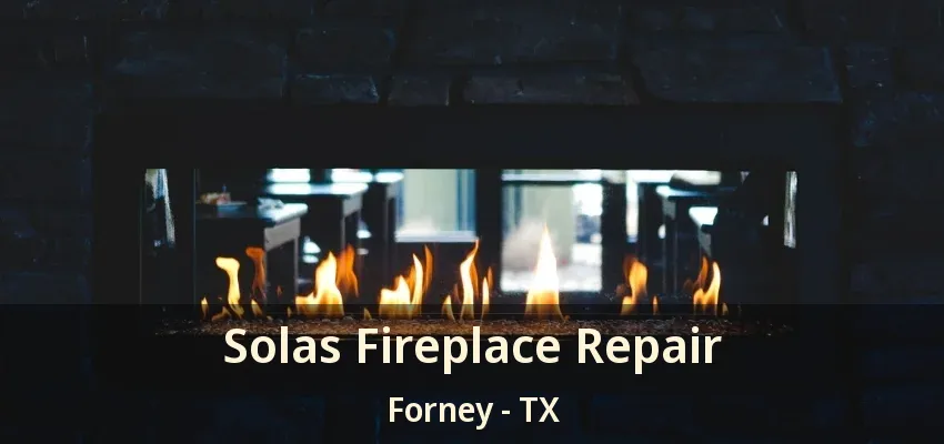 Solas Fireplace Repair Forney - TX