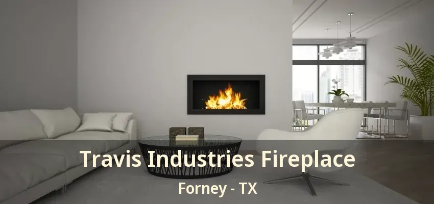 Travis Industries Fireplace Forney - TX