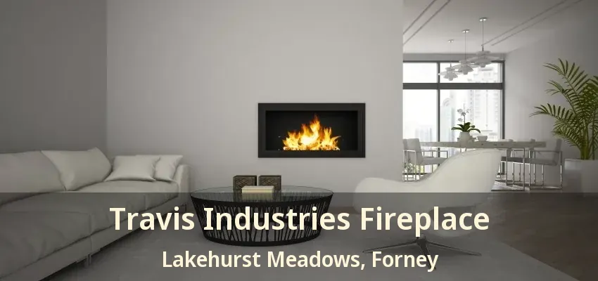 Travis Industries Fireplace Lakehurst Meadows, Forney - TX