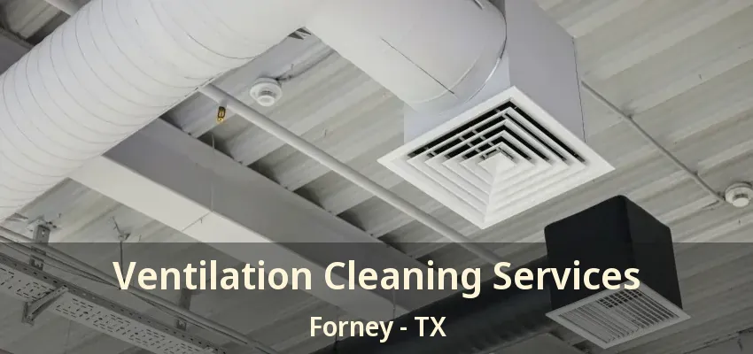 Ventilation Cleaning Services Forney - TX