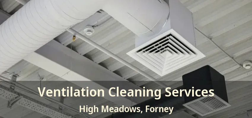 Ventilation Cleaning Services High Meadows, Forney - TX