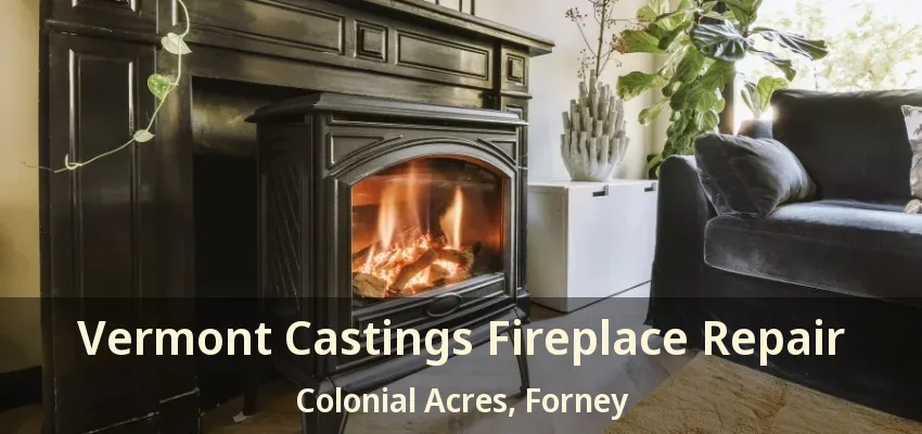 Vermont Castings Fireplace Repair Colonial Acres, Forney - TX
