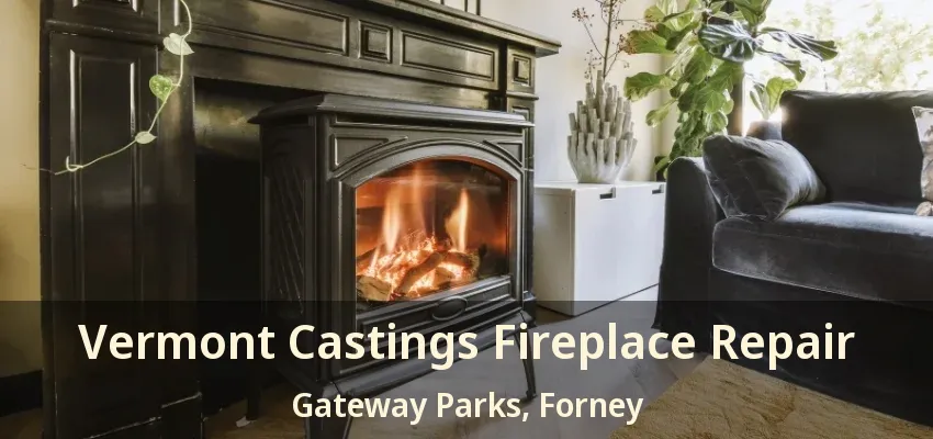 Vermont Castings Fireplace Repair Gateway Parks, Forney - TX