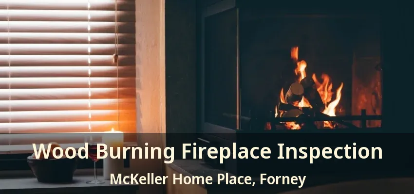 Wood Burning Fireplace Inspection McKeller Home Place, Forney - TX