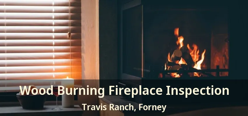 Wood Burning Fireplace Inspection Travis Ranch, Forney - TX