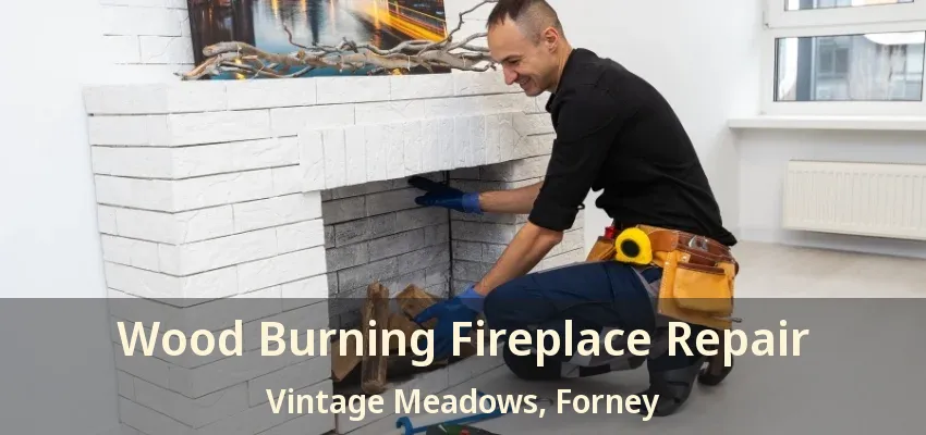 Wood Burning Fireplace Repair Vintage Meadows, Forney - TX