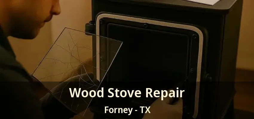 Wood Stove Repair Forney - TX
