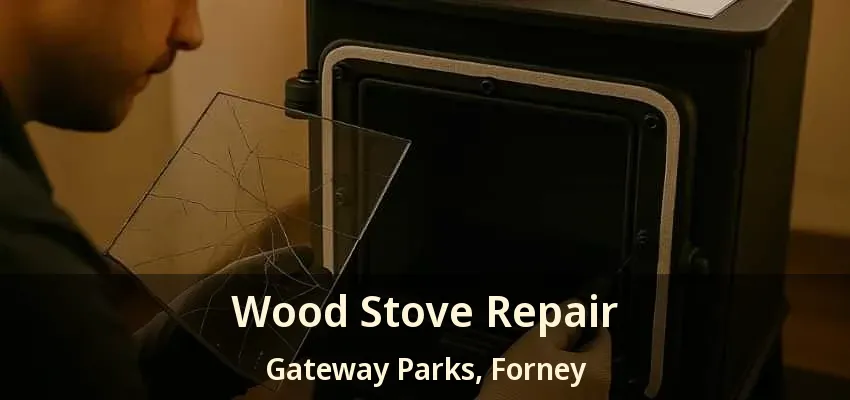 Wood Stove Repair Gateway Parks, Forney - TX