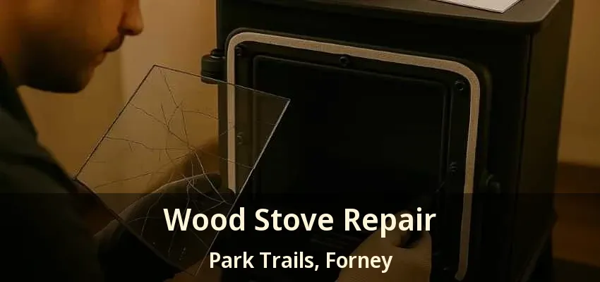 Wood Stove Repair Park Trails, Forney - TX