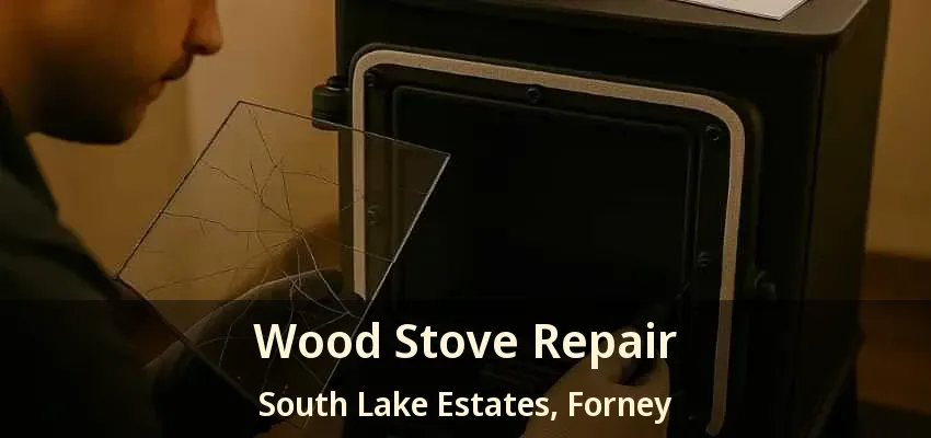 Wood Stove Repair South Lake Estates, Forney - TX