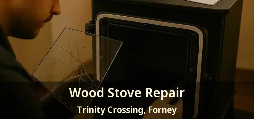 Wood Stove Repair Trinity Crossing, Forney - TX